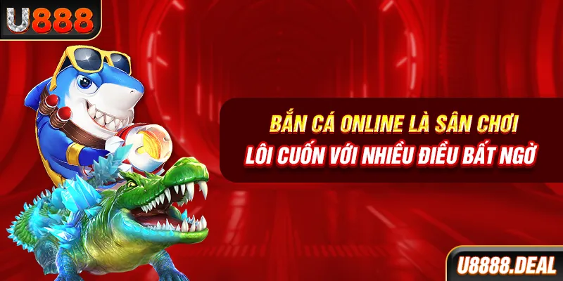 Bắn cá online là sân chơi lôi cuốn với nhiều điều bất ngờ