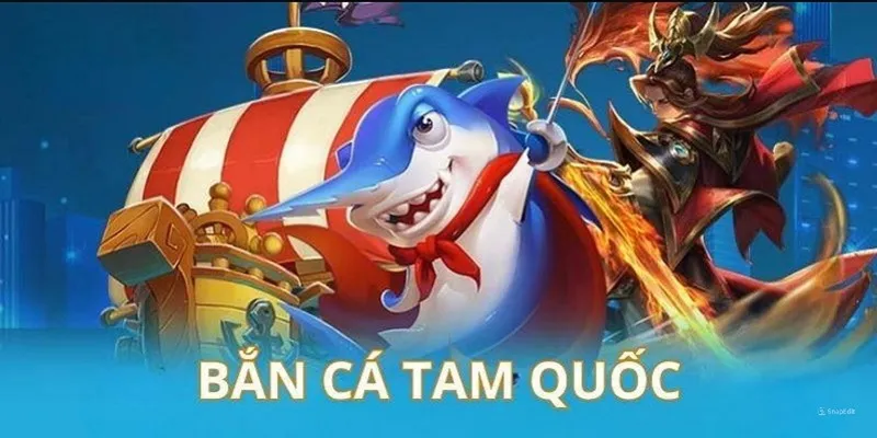 Bắn cá tam quốc là game đang được người chơi săn đón