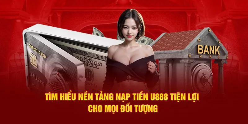 Những phương thức nạp tiền vào U888 đang được hỗ trợ